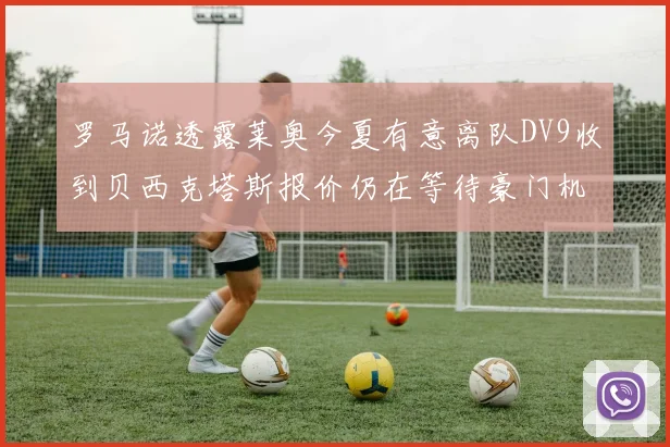 罗马诺透露莱奥今夏有意离队DV9收到贝西克塔斯报价仍在等待豪门机会